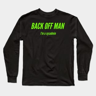 Back off man, I'm a sysadmin Long Sleeve T-Shirt